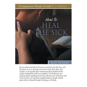 How to Heal the Sick Study Guide -- Rick Renner